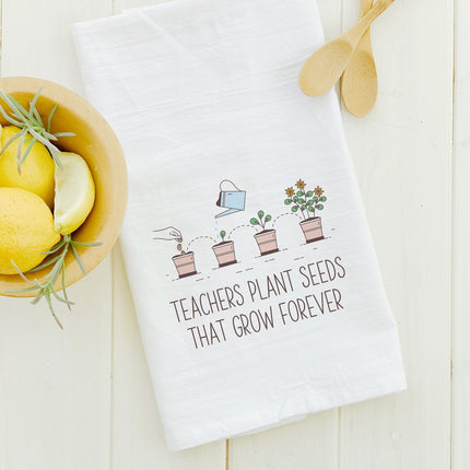Teachers Plant Seeds That Grow Forever - Cotton Tea Towel