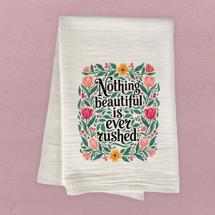 Nothing Beautiful is Ever Rushed - Cotton Tea Towel