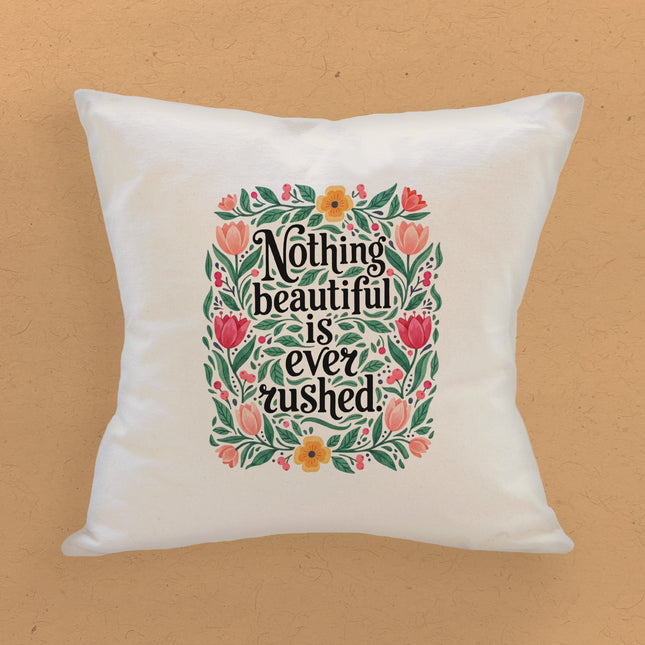Nothing Beautiful is Ever Rushed - Square Canvas Pillow